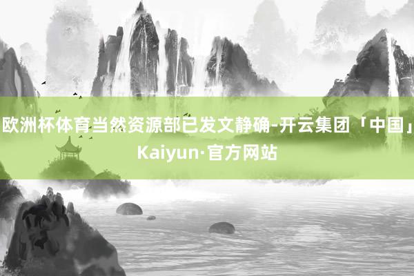 欧洲杯体育当然资源部已发文静确-开云集团「中国」Kaiyun·官方网站